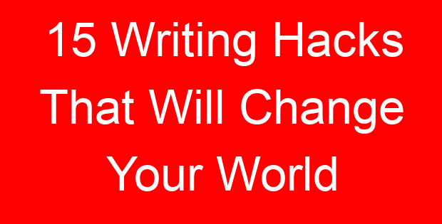 15 Writing Hacks That Will Change Your World