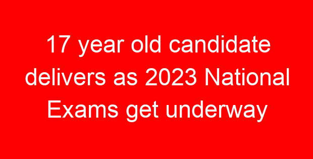 17 year old candidate delivers as 2023 National Exams get underway