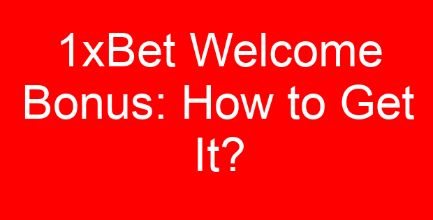 1xBet Welcome Bonus: How to Get It?