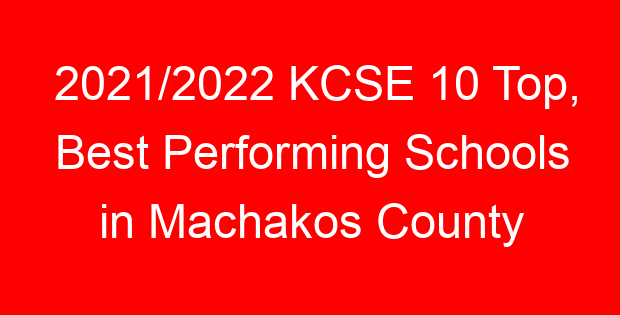 2021/2022 KCSE 10 Top, Best Performing Schools in Machakos County