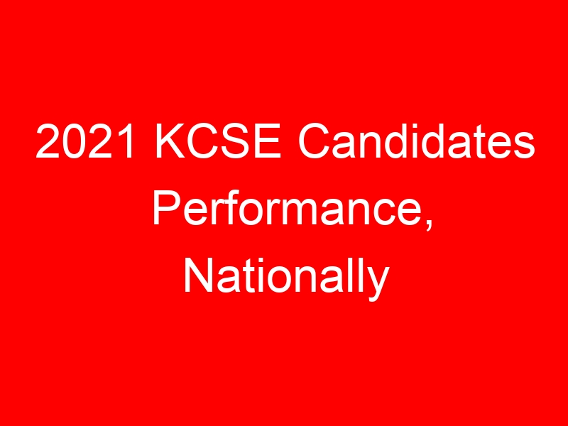2021 KCSE Candidates Performance, Nationally