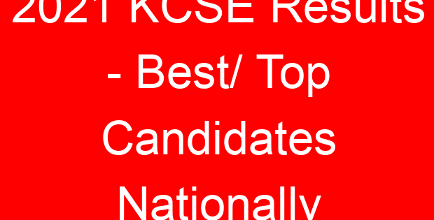 2021 KCSE Results – Best/ Top Candidates Nationally