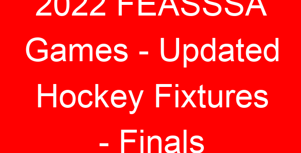 2022 FEASSSA Games – Updated Hockey Fixtures – Finals