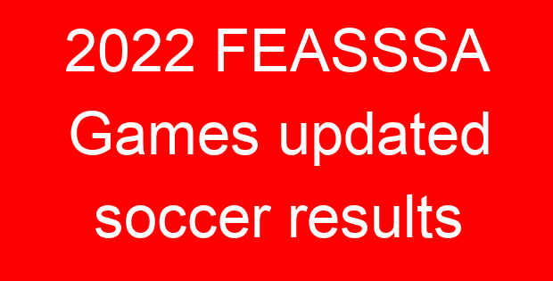 2022 FEASSSA Games updated soccer results