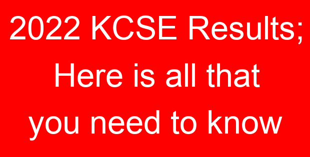 2022 KCSE Results; Here is all that you need to know