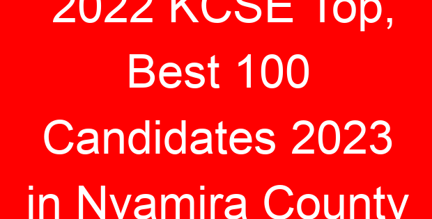 2022 KCSE Top, Best 100 Candidates 2023 in Nyamira County