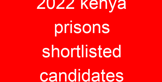 2022 kenya prisons shortlisted candidates