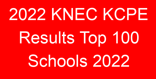2022 KNEC KCPE Results Top 100 Schools 2022