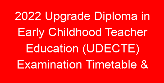 2022 Upgrade Diploma in Early Childhood Teacher Education (UDECTE) Examination Timetable & Instructions       