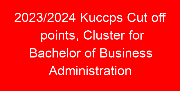 2023/2024 Kuccps Cut off points, Cluster for Bachelor of Business Administration