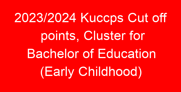 2023/2024 Kuccps Cut off points, Cluster for Bachelor of Education (Early Childhood)