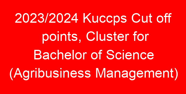 2023/2024 Kuccps Cut off points, Cluster for Bachelor of Science (Agribusiness Management)