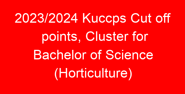 2023/2024 Kuccps Cut off points, Cluster for Bachelor of Science (Horticulture)