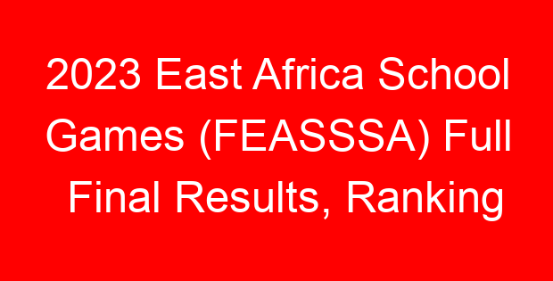 2023 East Africa School Games (FEASSSA) Full Final Results, Ranking