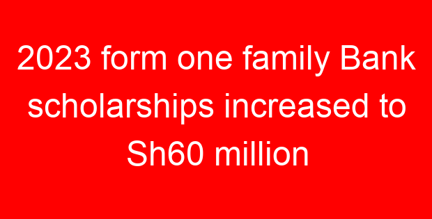 2023 form one family Bank scholarships increased to Sh60 million