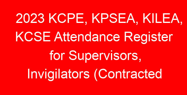 2023 KCPE, KPSEA, KILEA, KCSE Attendance Register for Supervisors, Invigilators (Contracted Professionals)
