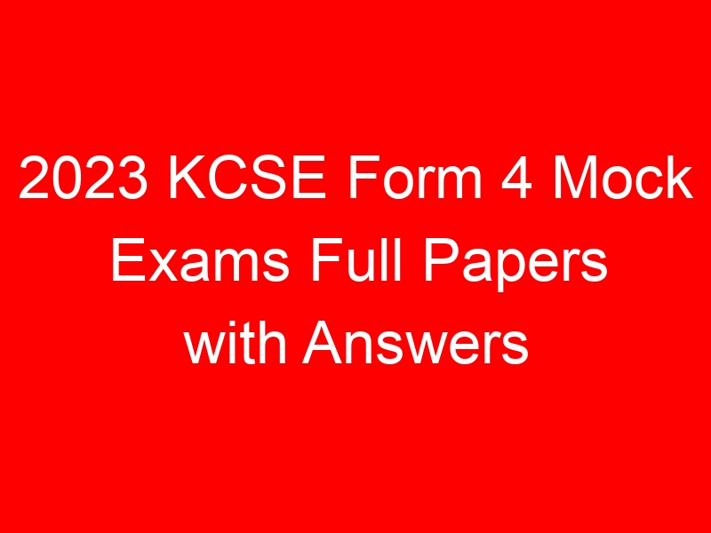 2023 KCSE Form 4 Mock Exams Full Papers with Answers