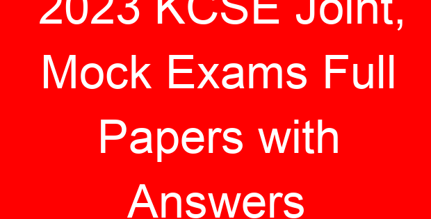 2023 KCSE Joint, Mock Exams Full Papers with Answers