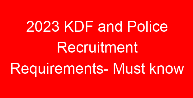 2023 KDF and Police Recruitment Requirements- Must know