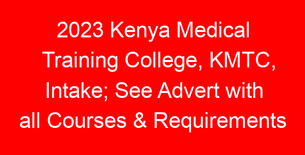 2023 Kenya Medical Training College, KMTC, Intake; See Advert with all Courses & Requirements
