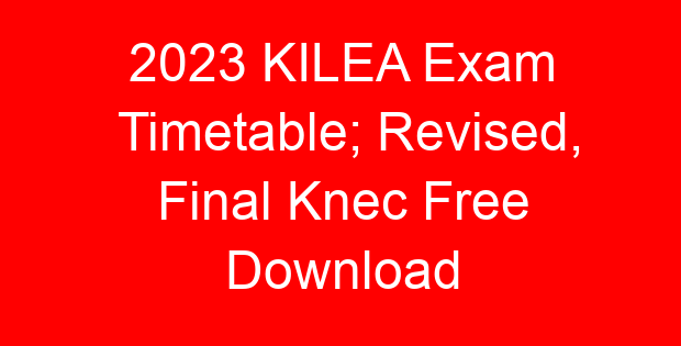 2023 KILEA Exam Timetable; Revised, Final Knec Free Download