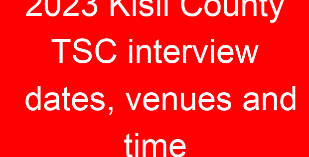 2023 Kisii County TSC interview dates, venues and time