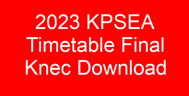 2023 KPSEA Timetable Final Knec Download