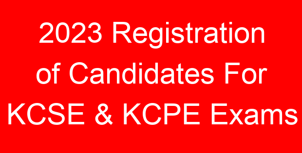 2023 Registration of Candidates For KCSE & KCPE Exams