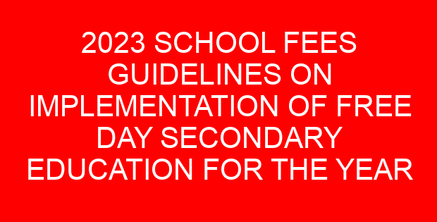 2023 SCHOOL FEES GUIDELINES ON IMPLEMENTATION OF FREE DAY SECONDARY EDUCATION FOR THE YEAR
