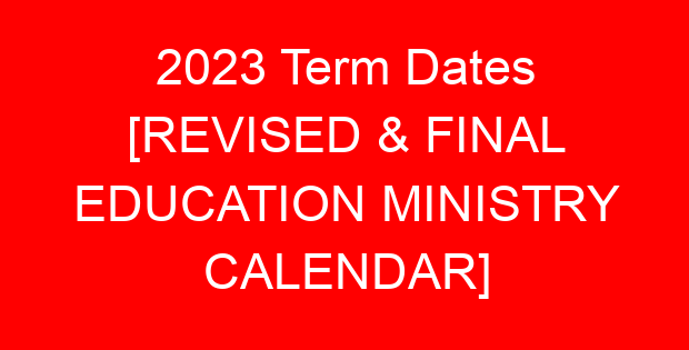 2023 Term Dates [REVISED & FINAL EDUCATION MINISTRY CALENDAR]