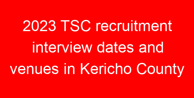 2023 TSC recruitment interview dates and venues in Kericho County