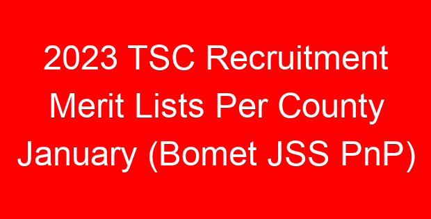 2023 TSC Recruitment Merit Lists Per County January (Bomet JSS PnP)