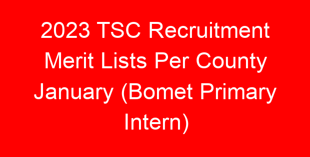 2023 TSC Recruitment Merit Lists Per County January (Bomet Primary Intern)