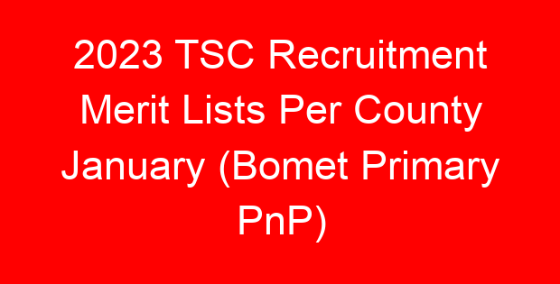 2023 TSC Recruitment Merit Lists Per County January (Bomet Primary PnP)