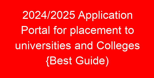 2024/2025 Application Portal for placement to universities and Colleges {Best Guide)