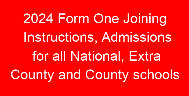 2024 Form One Joining Instructions, Admissions for all National, Extra County and County schools