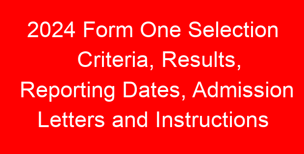 2024 Form One Selection Criteria, Results, Reporting Dates, Admission Letters and Instructions