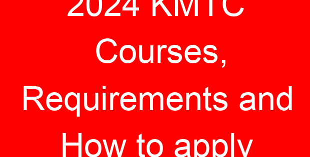 2024 KMTC Courses, Requirements and How to apply