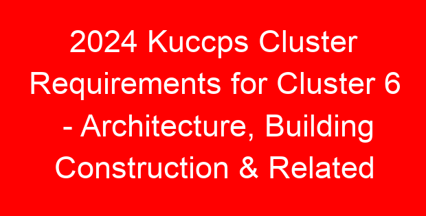 2024 Kuccps Cluster Requirements for Cluster 6 – Architecture, Building Construction & Related Courses