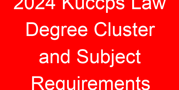 2024 Kuccps Law Degree Cluster and Subject Requirements