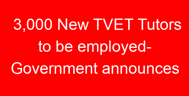 3,000 New TVET Tutors to be employed- Government announces