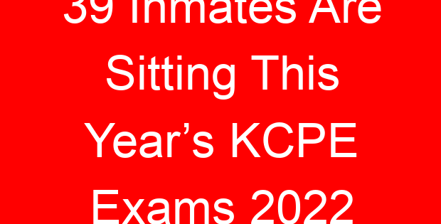 39 Inmates Are Sitting This Year’s KCPE Exams 2022
