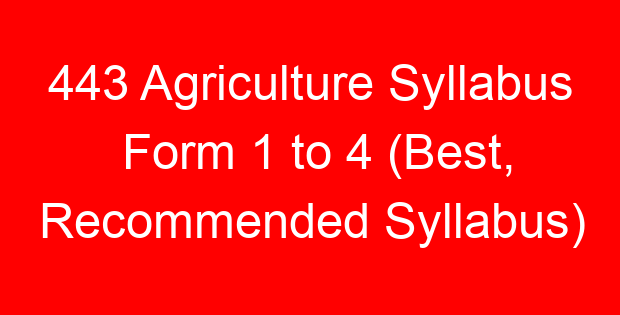 443 Agriculture Syllabus Form 1 to 4 (Best, Recommended Syllabus)