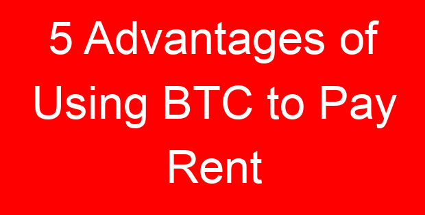 5 Advantages of Using BTC to Pay Rent