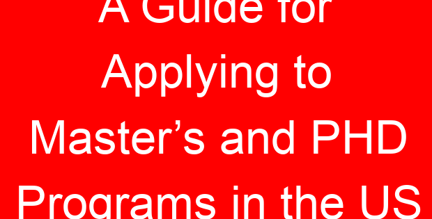 A Guide for Applying to Master’s and PHD Programs in the US