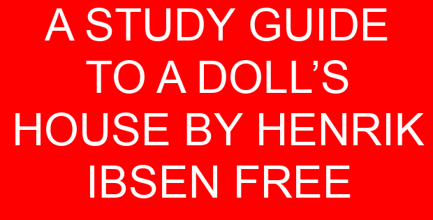 A STUDY GUIDE TO A DOLL’S HOUSE BY HENRIK IBSEN FREE