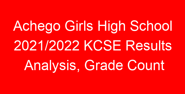 Achego Girls High School 2021/2022 KCSE Results Analysis, Grade Count