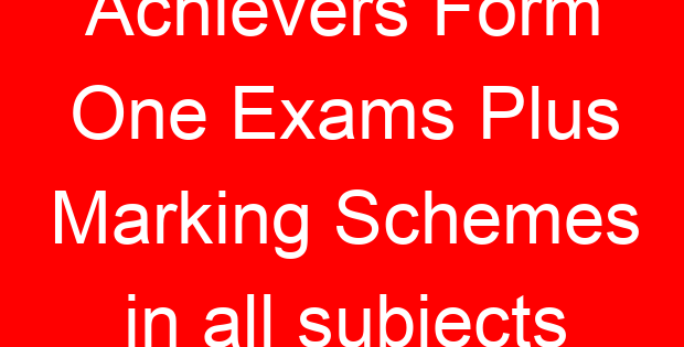 Achievers Form One Exams Plus Marking Schemes in all subjects