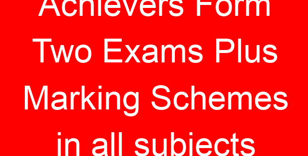 Achievers Form Two Exams Plus Marking Schemes in all subjects