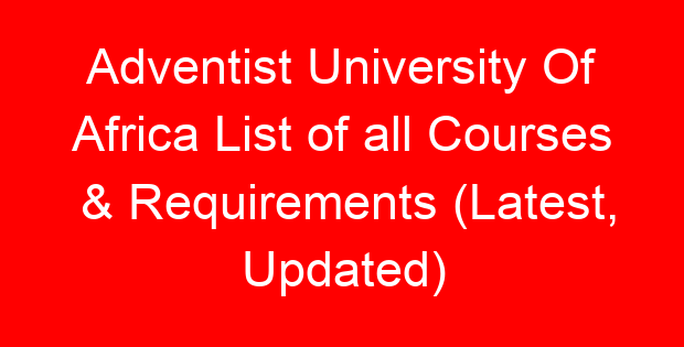 Adventist University Of Africa List of all Courses & Requirements (Latest, Updated)